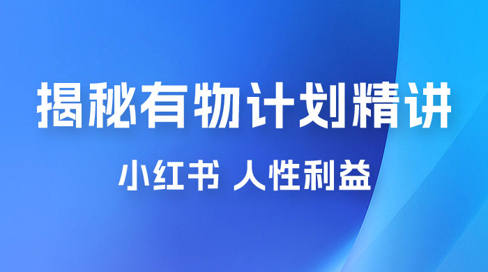 重磅揭秘：外面收费 2980 的小红书有物计划精讲「人性利益」一部手机变现 500+-客创社 - 专注互联网轻资产创业及网络项目资源整合与分享客创社-免费且强大的项目分享网站！