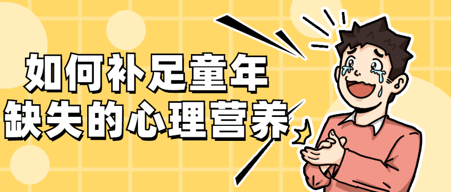 如何补足童年缺失的心理营养-客创社 - 专注互联网轻资产创业及网络项目资源整合与分享客创社-免费且强大的项目分享网站！