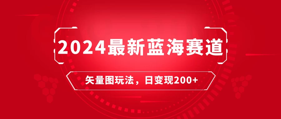 2024年最新蓝海赛道：矢量图快速起号玩法，每天一小时，日变现200+-客创社 - 专注互联网轻资产创业及网络项目资源整合与分享客创社-免费且强大的项目分享网站！