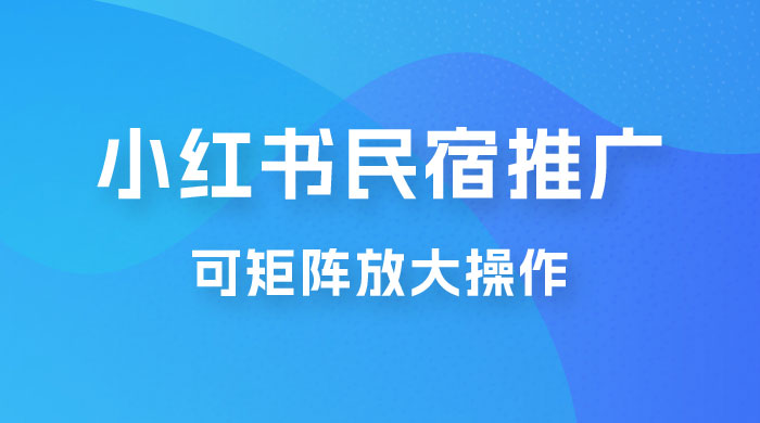 小红书民宿推广，可矩阵放大操作，小白轻松日入 500+-客创社 - 专注互联网轻资产创业及网络项目资源整合与分享客创社-免费且强大的项目分享网站！