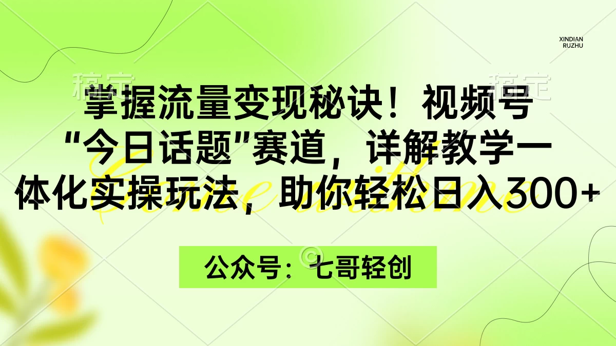 掌握流量变现秘诀！视频号“今日话题”赛道，详解教学一体化实操玩法，助你轻松日入300+-客创社 - 专注互联网轻资产创业及网络项目资源整合与分享客创社-免费且强大的项目分享网站！