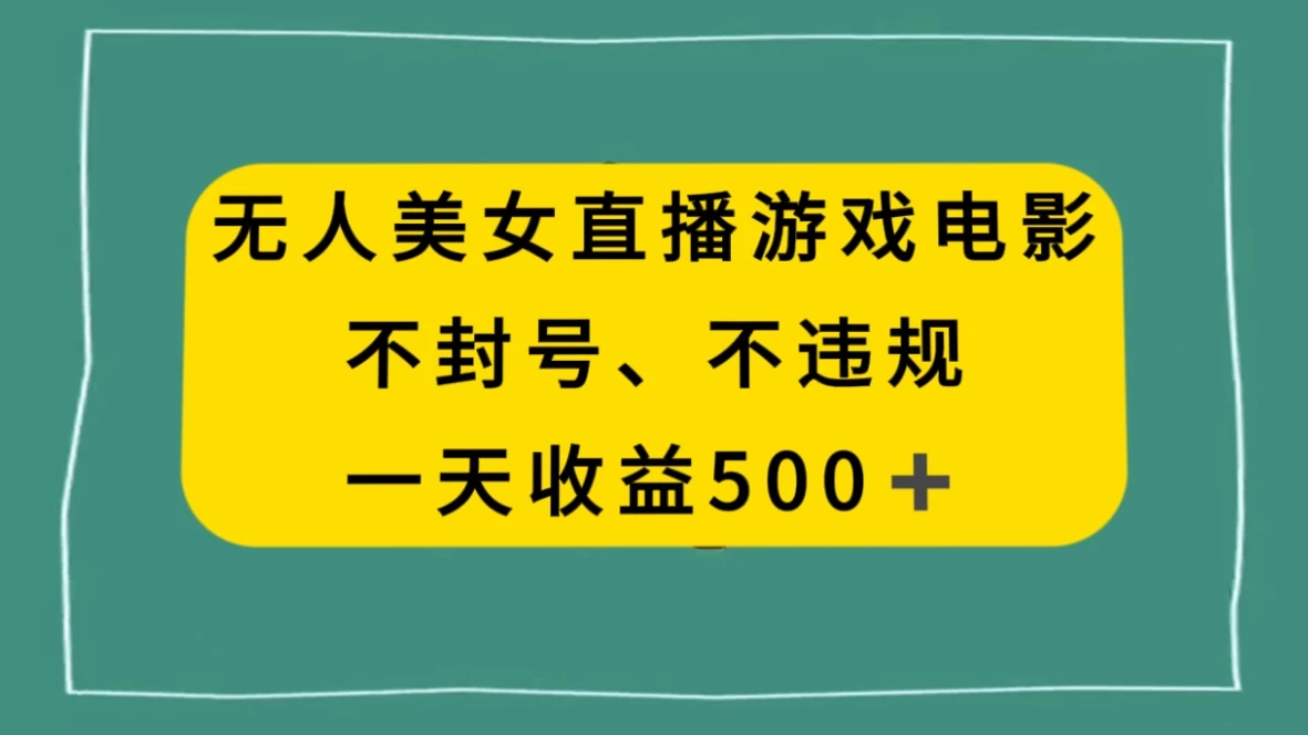 美女无人直播游戏电影，避免违规封号方法，日入500+-客创社 - 专注互联网轻资产创业及网络项目资源整合与分享客创社-免费且强大的项目分享网站！