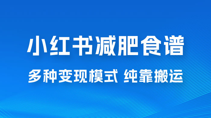 小红书减肥食谱赛道，多种变现模式作品纯靠搬运，轻松日入 1000+-客创社 - 专注互联网轻资产创业及网络项目资源整合与分享客创社-免费且强大的项目分享网站！