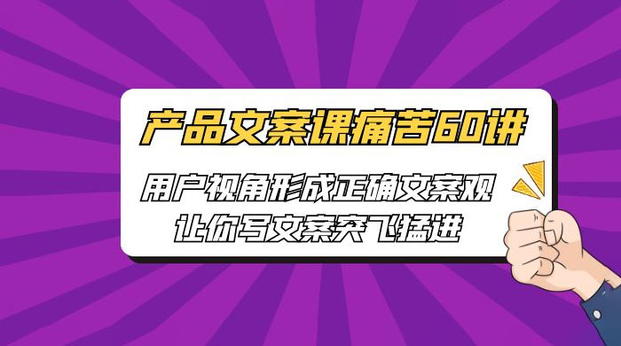 产品文案课痛苦 60 讲：用户视角形成正确文案观，让你写文案突飞猛进-客创社 - 专注互联网轻资产创业及网络项目资源整合与分享客创社-免费且强大的项目分享网站！