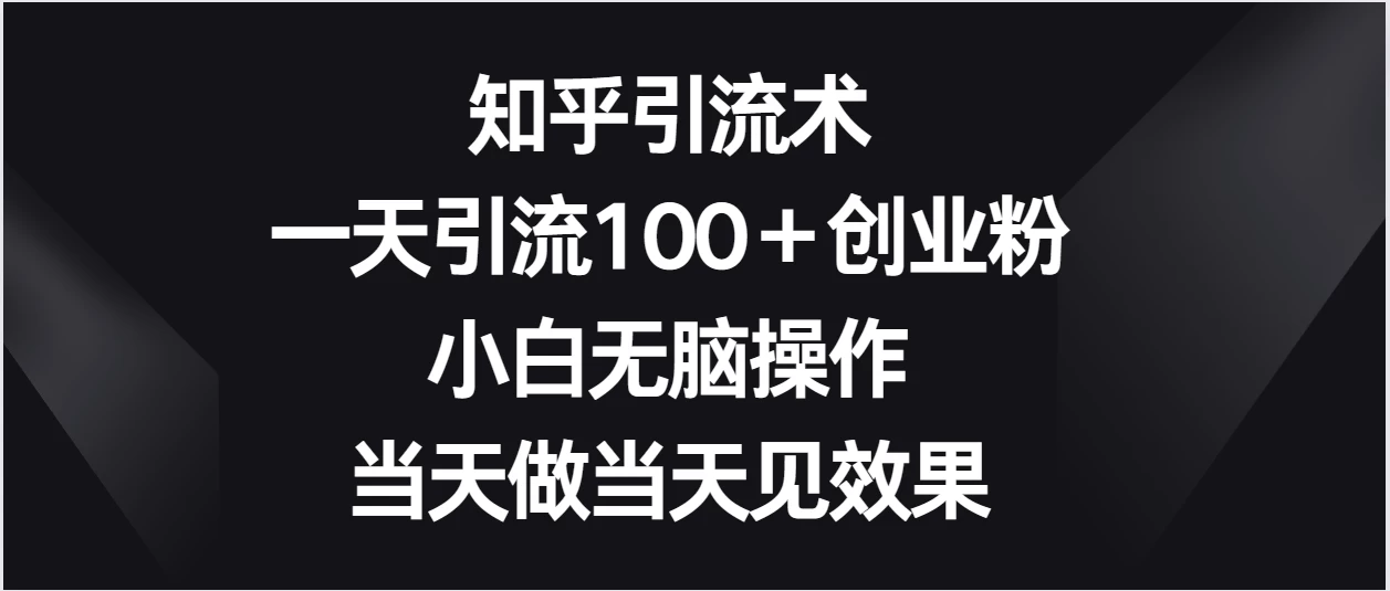知乎引流术，一天引流100＋创业粉，小白无脑操作，当天做当天见效果-客创社 - 专注互联网轻资产创业及网络项目资源整合与分享客创社-免费且强大的项目分享网站！
