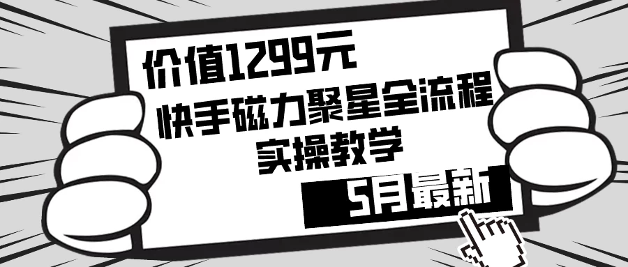 价值1299的快手磁力聚星5月最新全流程实操教学-客创社 - 专注互联网轻资产创业及网络项目资源整合与分享客创社-免费且强大的项目分享网站！