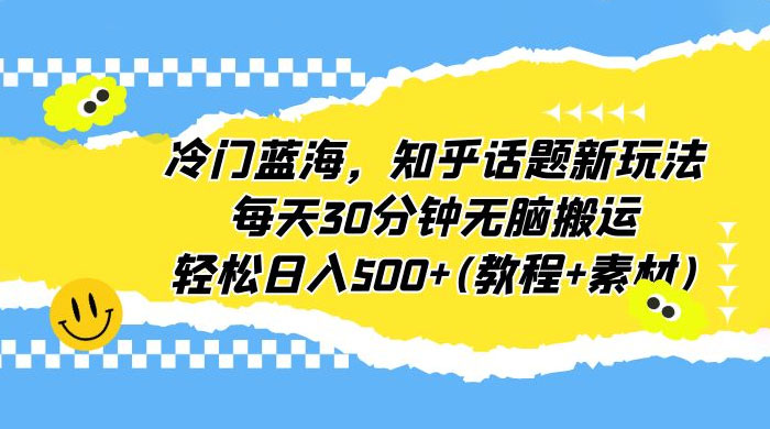 知乎话题新玩法：每天 30 分钟无脑搬运，轻松日入过百 （附教程+素材）-客创社 - 专注互联网轻资产创业及网络项目资源整合与分享客创社-免费且强大的项目分享网站！