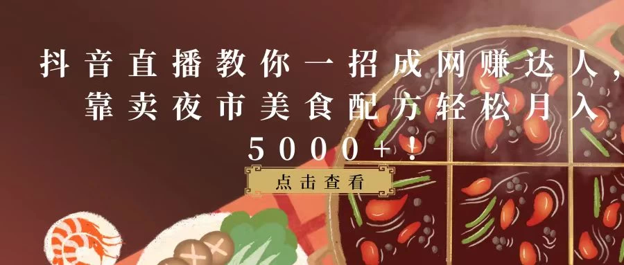 抖音直播教你一招成网赚达人，靠卖夜市美食配方轻松月入5000+！-客创社 - 专注互联网轻资产创业及网络项目资源整合与分享客创社-免费且强大的项目分享网站！