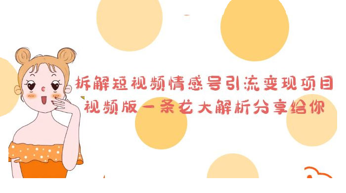 拆解短视频情感号引流变现项目：视频版一条龙大解析分享给你-客创社 - 专注互联网轻资产创业及网络项目资源整合与分享客创社-免费且强大的项目分享网站！