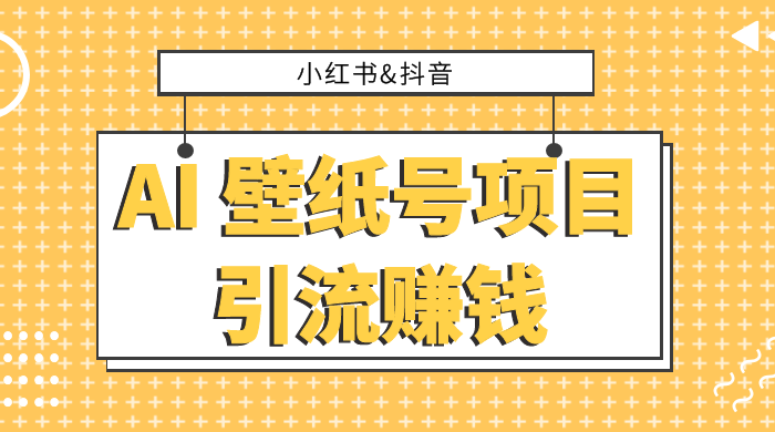 小红书抖音 AI 壁纸号项目引流赚钱，多种玩法详解，零门槛，零投入，无脑搬运也能日入 200+-客创社 - 专注互联网轻资产创业及网络项目资源整合与分享客创社-免费且强大的项目分享网站！