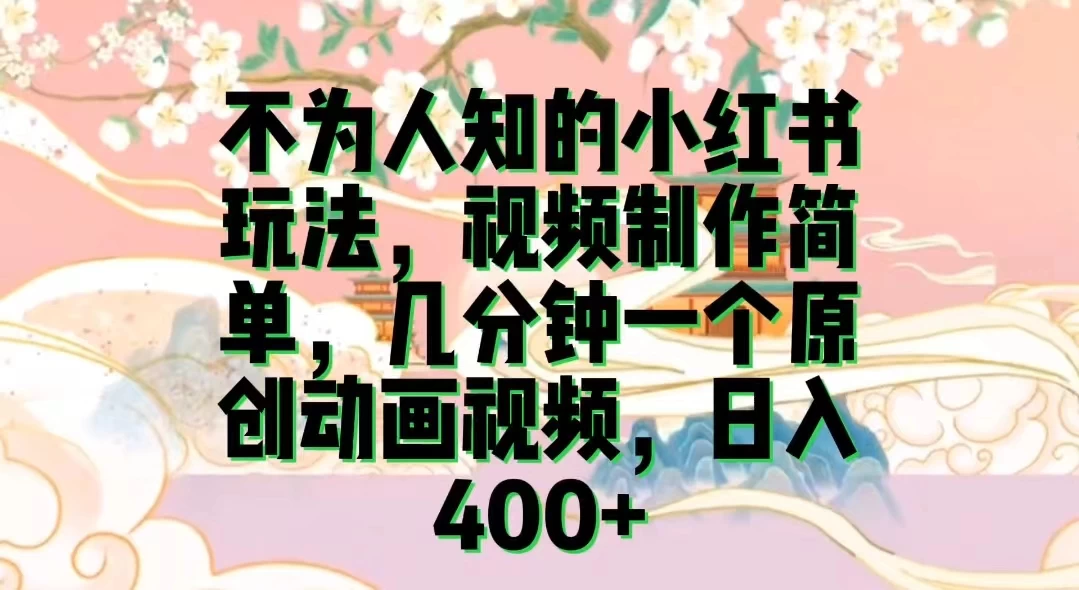 不为认知的小红书玩法，视频制作简单，几分钟一个原创动画视频，日入400+-客创社 - 专注互联网轻资产创业及网络项目资源整合与分享客创社-免费且强大的项目分享网站！