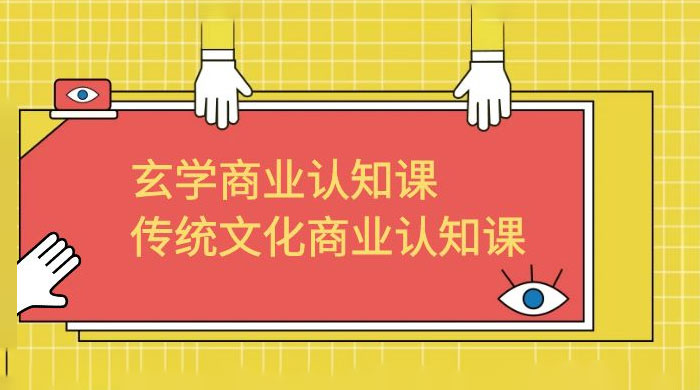 玄学 · 商业认知课：传统文化商业认知课（共 43 节课）-客创社 - 专注互联网轻资产创业及网络项目资源整合与分享客创社-免费且强大的项目分享网站！