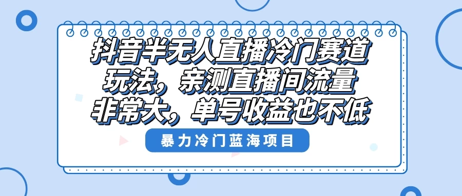 抖音半无人直播冷门赛道玩法，直播间流量非常大，单号收益也不低！-客创社 - 专注互联网轻资产创业及网络项目资源整合与分享客创社-免费且强大的项目分享网站！