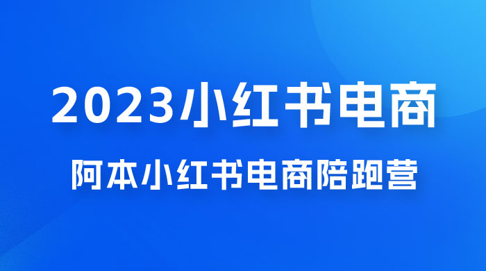 2023 阿本小红书电商陪跑营 4.0，保姆级教程，新手也可月入 3W+-客创社 - 专注互联网轻资产创业及网络项目资源整合与分享客创社-免费且强大的项目分享网站！
