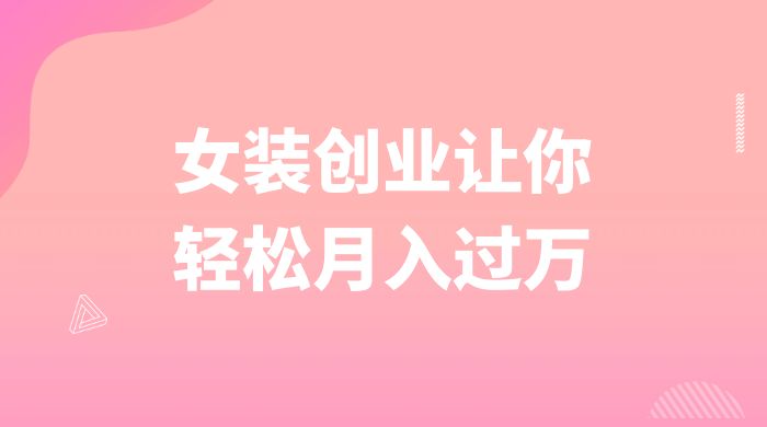 逆袭人生，女装创业让你轻松月入过万-客创社 - 专注互联网轻资产创业及网络项目资源整合与分享客创社-免费且强大的项目分享网站！