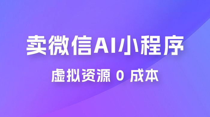 闲鱼卖微信 AI 小程序工具，虚拟资源 0 成本，一部手机即可操作-客创社 - 专注互联网轻资产创业及网络项目资源整合与分享客创社-免费且强大的项目分享网站！