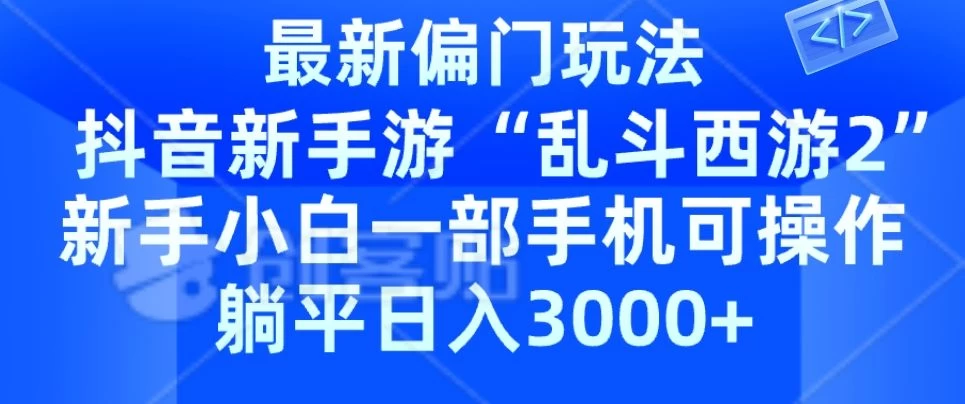 抖音新手游“乱斗西游2”新手都能学会的偏门玩法，一部手机可操作，躺平日入3000+-客创社 - 专注互联网轻资产创业及网络项目资源整合与分享客创社-免费且强大的项目分享网站！