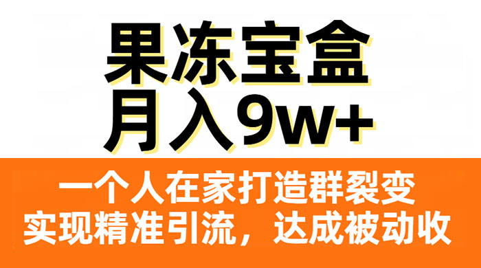 果冻宝盒，一个人在家打造群裂变，实现精准引流，达成被动收入，月入9w+-客创社 - 专注互联网轻资产创业及网络项目资源整合与分享客创社-免费且强大的项目分享网站！