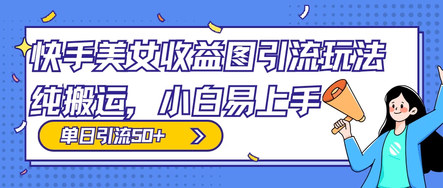 快手美女收益图组合引流玩法，小白易上手，单日引流50+-客创社 - 专注互联网轻资产创业及网络项目资源整合与分享客创社-免费且强大的项目分享网站！