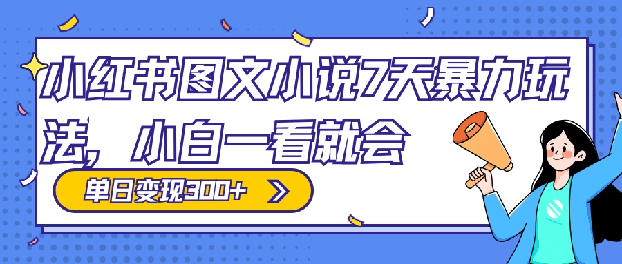 小红书图文小说 7 天暴力玩法，日赚 300+，小白一看就会，可放大矩阵操作-客创社 - 专注互联网轻资产创业及网络项目资源整合与分享客创社-免费且强大的项目分享网站！