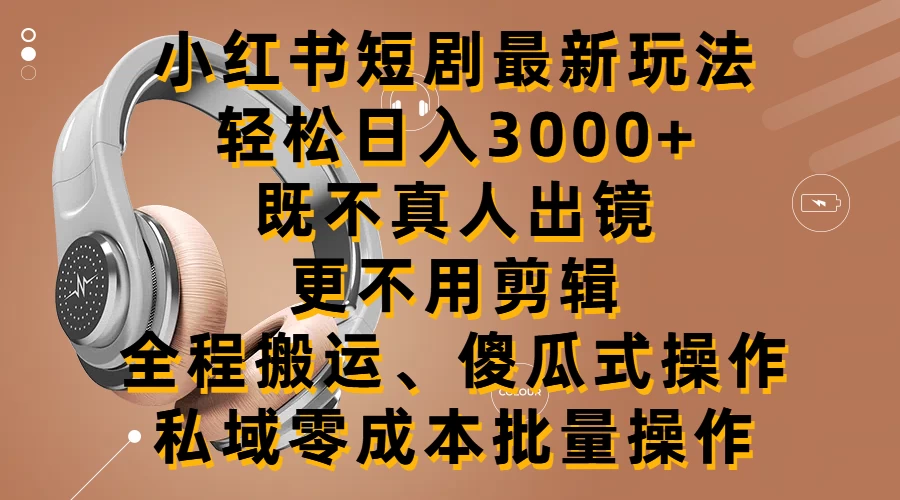 小红书短剧最新玩法，轻松日入3000+，既不真人出镜，更不用剪辑，全程搬运，傻瓜式操作，私域零成本批量操作-客创社 - 专注互联网轻资产创业及网络项目资源整合与分享客创社-免费且强大的项目分享网站！