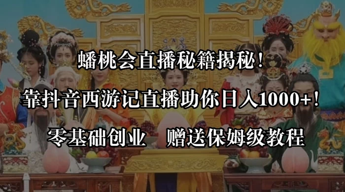 蟠桃会直播秘籍揭秘！靠抖音西游记直播日入 1000+ 零基础创业，赠保姆级教程-客创社 - 专注互联网轻资产创业及网络项目资源整合与分享客创社-免费且强大的项目分享网站！