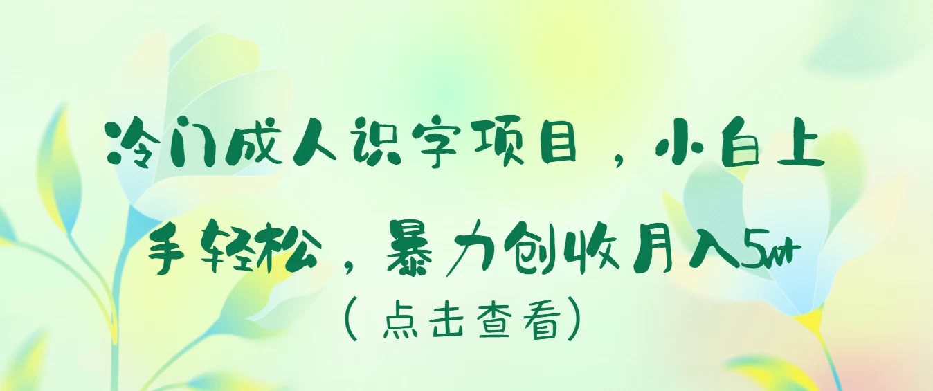 冷门成人识字项目，小白也能轻松学习，暴力创收月入5w！-客创社 - 专注互联网轻资产创业及网络项目资源整合与分享客创社-免费且强大的项目分享网站！