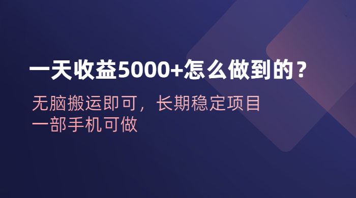 一天收益 5000+ 怎么做到的？无脑搬运即可，长期稳定项目，一部手机可做-客创社 - 专注互联网轻资产创业及网络项目资源整合与分享客创社-免费且强大的项目分享网站！
