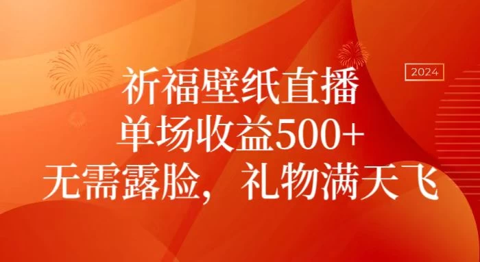 祈福壁纸直播，礼物满天飞，无需露脸，轻松月入过万！（附源文件素材）-客创社 - 专注互联网轻资产创业及网络项目资源整合与分享客创社-免费且强大的项目分享网站！