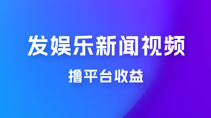 每天 1 小时发发娱乐新闻视频，撸平台收益，一个月最高收入 6000+-客创社 - 专注互联网轻资产创业及网络项目资源整合与分享客创社-免费且强大的项目分享网站！