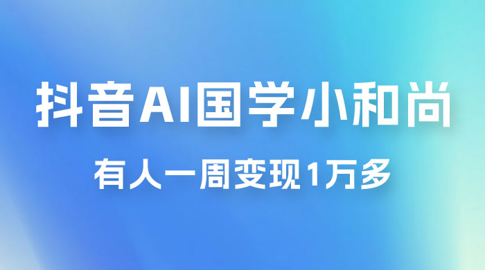 抖音 AI 国学小和尚，最新蓝海项目，有人靠这个一周变现 1 万多-客创社 - 专注互联网轻资产创业及网络项目资源整合与分享客创社-免费且强大的项目分享网站！