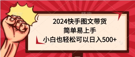 2024快手图文带货，简单易上手，小白也轻松可以日入500+-客创社 - 专注互联网轻资产创业及网络项目资源整合与分享客创社-免费且强大的项目分享网站！