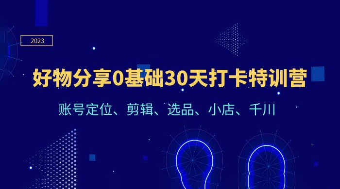 好物分享 0 基础 30 天打卡特训营：账号定位、剪辑、选品、小店、千川-客创社 - 专注互联网轻资产创业及网络项目资源整合与分享客创社-免费且强大的项目分享网站！