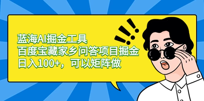 蓝海 AI 掘金工具百度宝藏家乡问答项目掘金，日入 100+，可以矩阵做-客创社 - 专注互联网轻资产创业及网络项目资源整合与分享客创社-免费且强大的项目分享网站！