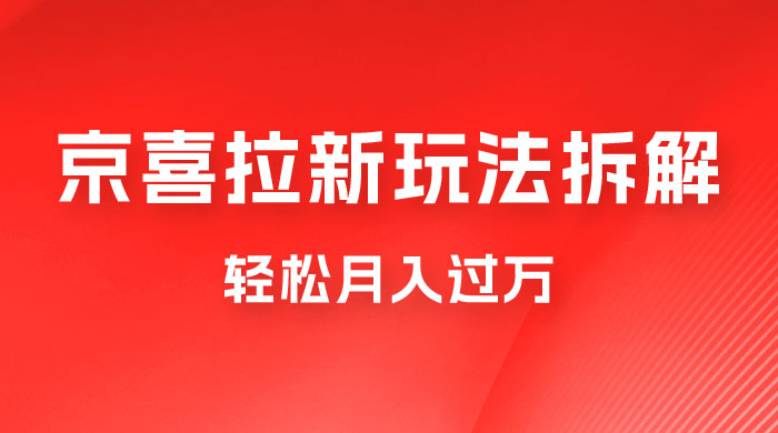 京喜拉新项目拆解：轻松月入过万，新玩法，小白也能轻易上手-客创社 - 专注互联网轻资产创业及网络项目资源整合与分享客创社-免费且强大的项目分享网站！