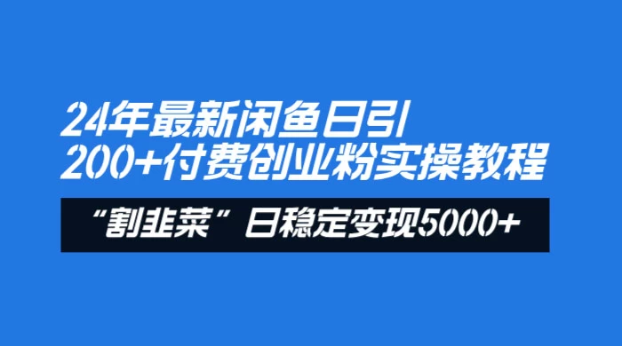 24 年最新闲鱼日引 200+ 付费创业粉，割韭菜每天 5000+ 收益实操教程！-客创社 - 专注互联网轻资产创业及网络项目资源整合与分享客创社-免费且强大的项目分享网站！