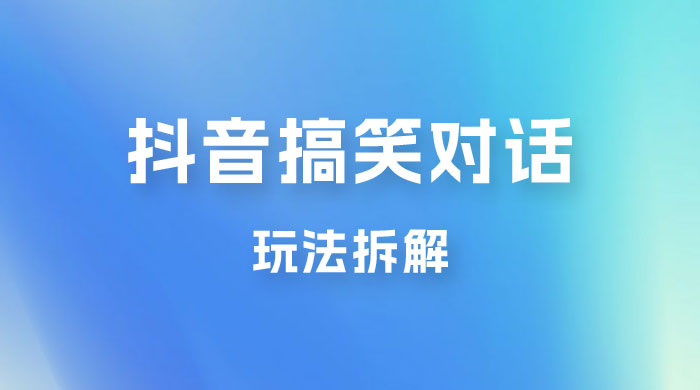 抖音搞笑对话变现项目玩法拆解：视频版一条龙实操玩法分享给你-客创社 - 专注互联网轻资产创业及网络项目资源整合与分享客创社-免费且强大的项目分享网站！