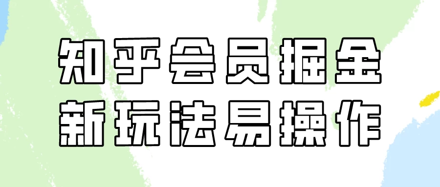 知乎会员掘金，新玩法易变现，新手也可日入300元！-客创社 - 专注互联网轻资产创业及网络项目资源整合与分享客创社-免费且强大的项目分享网站！