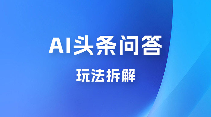 用 AI 做头条问答玩法拆解，选对赛道持续涨粉涨收益-客创社 - 专注互联网轻资产创业及网络项目资源整合与分享客创社-免费且强大的项目分享网站！