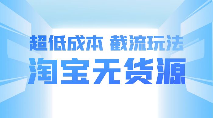 淘宝无货源，不开车自然流，超低成本，截流玩法，日入 300+-客创社 - 专注互联网轻资产创业及网络项目资源整合与分享客创社-免费且强大的项目分享网站！