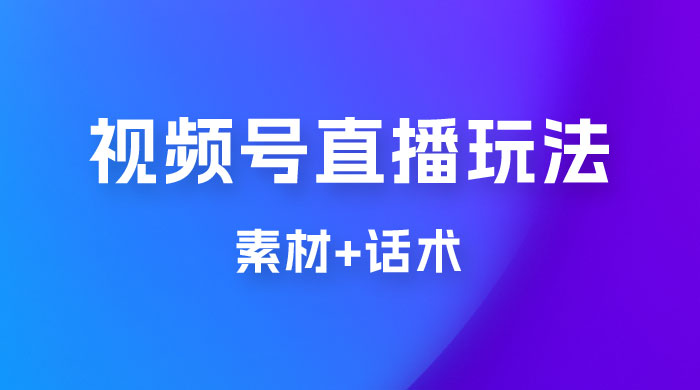 价值 1980 的视频号直播玩法拆解（附素材+话术）-客创社 - 专注互联网轻资产创业及网络项目资源整合与分享客创社-免费且强大的项目分享网站！