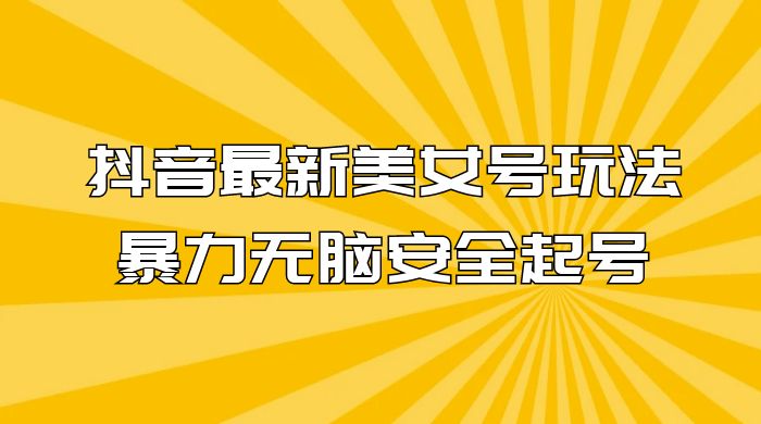 抖音最新美女号玩法，新号不封号，暴力无脑安全起号-客创社 - 专注互联网轻资产创业及网络项目资源整合与分享客创社-免费且强大的项目分享网站！