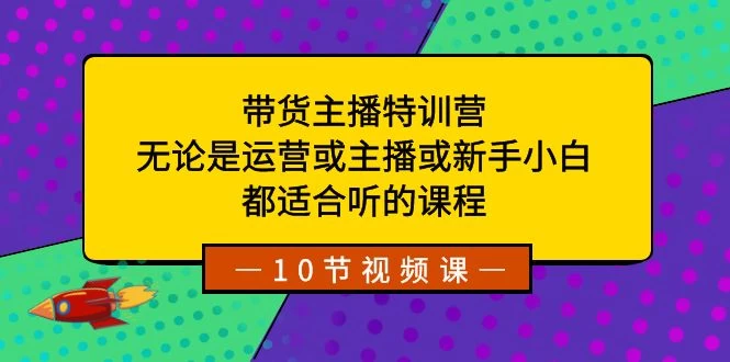 带货主播特训营：无论是运营或主播或新手小白，都适合听的课程-客创社 - 专注互联网轻资产创业及网络项目资源整合与分享客创社-免费且强大的项目分享网站！