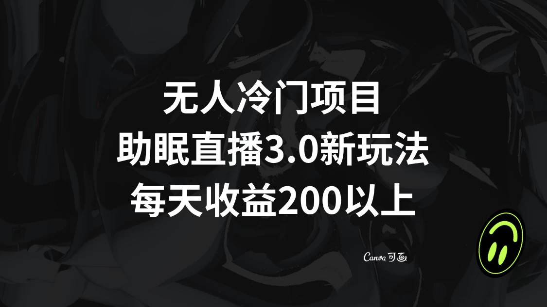 无人冷门项目，助眠直播 3.0 玩法，每天收益 200+-客创社 - 专注互联网轻资产创业及网络项目资源整合与分享客创社-免费且强大的项目分享网站！