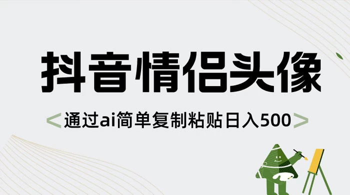 抖音情侣头像，通过 AI 简单复制粘贴日入 500+-客创社 - 专注互联网轻资产创业及网络项目资源整合与分享客创社-免费且强大的项目分享网站！