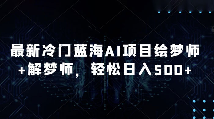 最新冷门蓝海 AI 项目绘梦师 + 解梦师，轻松日入 500+ 玩法拆解-客创社 - 专注互联网轻资产创业及网络项目资源整合与分享客创社-免费且强大的项目分享网站！