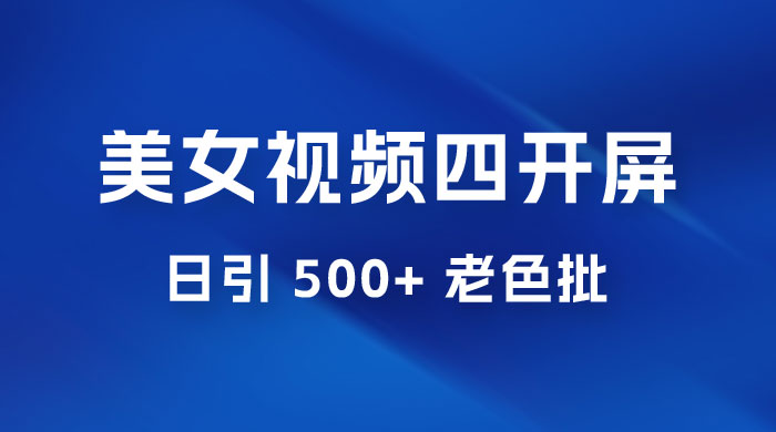 抖音美女视频四开屏玩法：发一个爆一个，日引 500+ 老色批-客创社 - 专注互联网轻资产创业及网络项目资源整合与分享客创社-免费且强大的项目分享网站！
