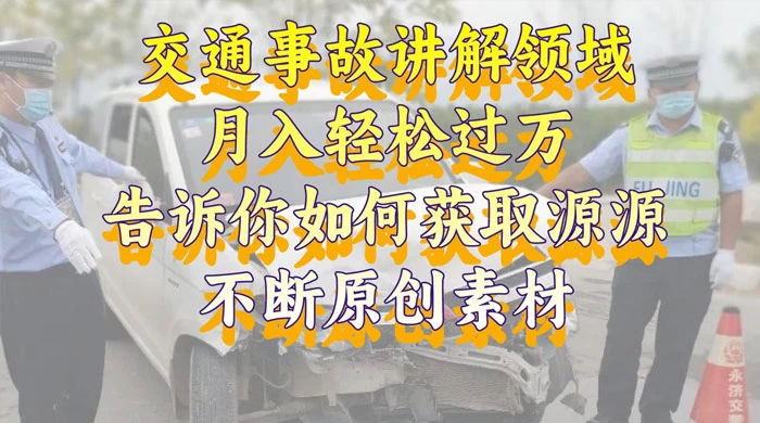通事故讲解领域，月入轻松过万，告诉你如何获取源源不断原创素材，视频号中视频收益高-客创社 - 专注互联网轻资产创业及网络项目资源整合与分享客创社-免费且强大的项目分享网站！