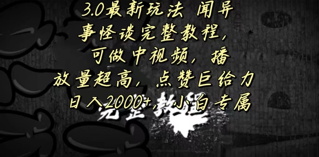 3.0最新玩法，闻异事怪谈完整教程，可做中视频，播放量超高，点赞巨给力，日入2000+，小白专属-客创社 - 专注互联网轻资产创业及网络项目资源整合与分享客创社-免费且强大的项目分享网站！