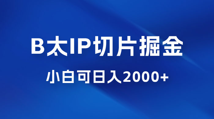 B 太 IP 直播切片掘金项目：五分钟一个作品，快速起号变现-客创社 - 专注互联网轻资产创业及网络项目资源整合与分享客创社-免费且强大的项目分享网站！